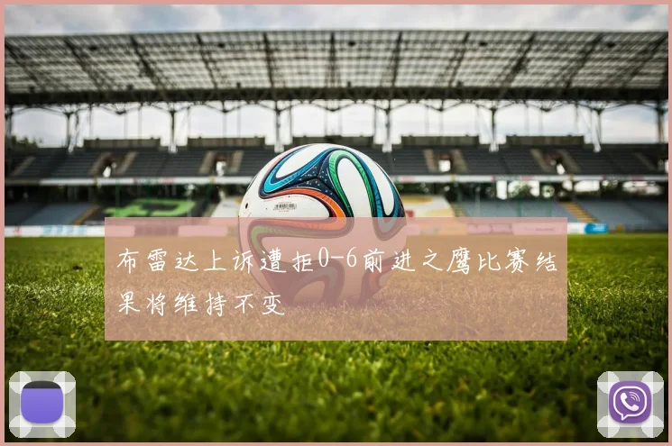 布雷达上诉遭拒0-6前进之鹰比赛结果将维持不变